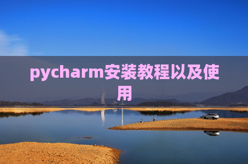 pycharm安装教程以及使用 pycharm安装教程以及使用